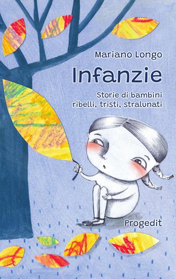 Infanzie. Storie di bambini ribelli, tristi, stralunati - Mariano Longo - Libro Progedit 2024, Romanzi e racconti | Libraccio.it