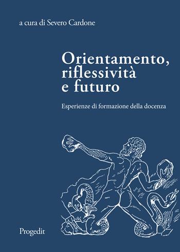 Orientamento, riflessività e futuro. Esperienze di formazione della docenza  - Libro Progedit 2024, Proteo. Progetti, temi, epistemologie per l'occupabilità | Libraccio.it