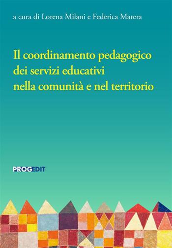 Il coordinamento pedagogico dei servizi educativi nella comunità e nel territorio  - Libro Progedit 2024, Educazione, Società e Pedagogia Militante/Education, Society and Militant Pedagogy | Libraccio.it