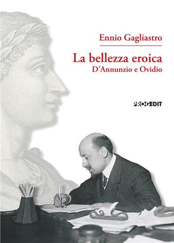 La bellezza eroica. D'Annunzio e Ovidio - Ennio Gagliastro - Libro Progedit 2024, Letterature | Libraccio.it