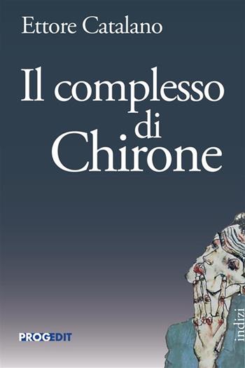 Il complesso di Chirone - Ettore Catalano - Libro Progedit 2024, Indizi | Libraccio.it