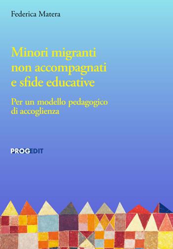 Minori migranti non accompagnati e sfide educative. Per un modello pedagogico di accoglienza - Federica Matera - Libro Progedit 2024, Educazione, Società e Pedagogia Militante/Education, Society and Militant Pedagogy | Libraccio.it
