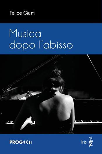 Musica dopo l'abisso - Felice Giusti - Libro Progedit 2025, Iris | Libraccio.it