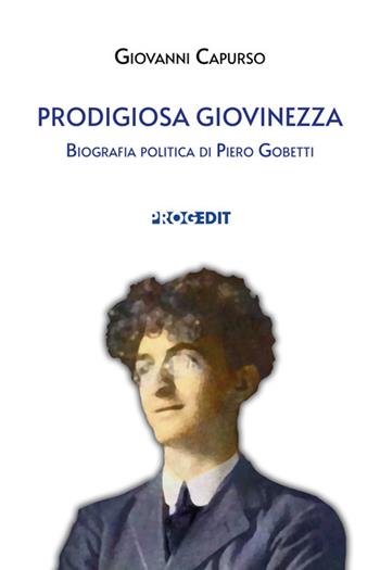 Prodigiosa giovinezza. Biografia politica di Piero Gobetti - Giovanni Capurso - Libro Progedit 2025, Storia e memoria | Libraccio.it