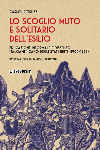 Lo scoglio muto e solitario dell'esilio. Educazione informale e dissenso italoamericano negli Stati Uniti (1900-1945) - Carmen Petruzzi - Libro Progedit 2026 | Libraccio.it