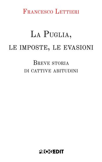La Puglia, le imposte, le evasioni. Breve storia di cattive abitudini - Francesco Lettieri - Libro Progedit 2026, Tempi liberi | Libraccio.it