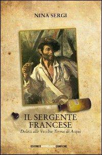 Il sergente francese. Delitti alle vecchie terme di Acqui - Nina Sergi - Libro Impressioni Grafiche 2008, Narrativa | Libraccio.it