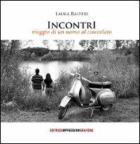 Incontri. Viaggio di un uomo al cioccolato - Laura Raiteri - Libro Impressioni Grafiche 2016, Attraverso | Libraccio.it