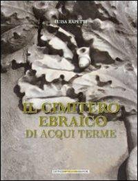 Il cimitero ebraico di Acqui Terme - Luisa Rapetti - Libro Impressioni Grafiche 2009, Storia arte territorio | Libraccio.it