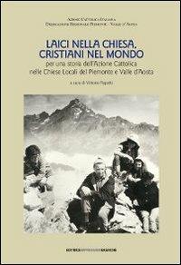 Laici nella Chiesa, cristiani nel mondo. Per una storia dell'Azione Cattolica nelle chiese locali del Piemonte e Valle d'Aosta. Con DVD  - Libro Impressioni Grafiche 2010, Storia arte territorio | Libraccio.it