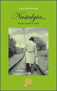 Nustalgia... Pensier e parole an dialèt - Paolo De Silvestri - Libro Impressioni Grafiche 2010, Attraverso | Libraccio.it