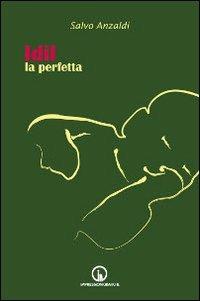 Idil la perfetta - Salvo Anzaldi - Libro Impressioni Grafiche 2011, Testimonianze | Libraccio.it