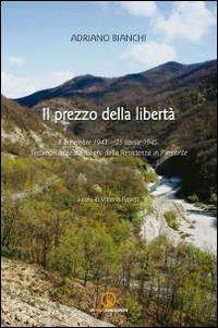 Il prezzo della libertà 8 settembre 1943-25 aprile 1945. Testimonianze sui luoghi della Resistenza in Piemonte - Adriano Bianchi - Libro Impressioni Grafiche 2011, Testimonianze | Libraccio.it