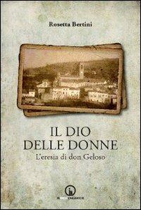 Il dio delle donne. L'eresia di don Geloso - Rosetta Bertini - Libro Impressioni Grafiche 2012, Narrativa | Libraccio.it