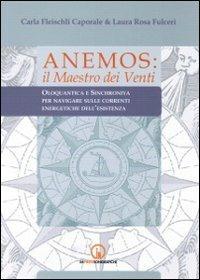 Anemos. Il maestro dei venti. Oloquantica e sinchroniya per navigare sulle correnti energetiche dell'esistenza - Carla Fleischli Caporale, Laura R. Fulceri - Libro Impressioni Grafiche 2012, Attraverso | Libraccio.it