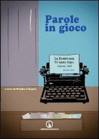 Parole in gioco. La Resistenza 50 anni dopo. Genova, 1995 - Manlio Calegari - Libro Impressioni Grafiche 2012, Testimonianze | Libraccio.it