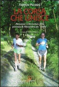 La corsa che unisce. Attraverso i 190 comuni della provincia di Alessandria per «Libera» - Fiorenzo Piccinini - Libro Impressioni Grafiche 2016, Percorsi & luoghi | Libraccio.it