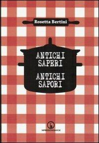 Antichi segreti. Antichi sapori - Rosetta Bertini - Libro Impressioni Grafiche 2013, Attraverso | Libraccio.it
