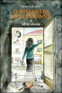 Il risveglio dell'insonne e altri racconti - Rosetta Bertini - Libro Impressioni Grafiche 2013, Narrativa | Libraccio.it