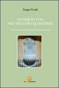 Storie di vita nel vecchio quartiere. La via Luccoli nel Centro Storico di Genova - Sergio Gradi - Libro Impressioni Grafiche 2013, Storia arte territorio | Libraccio.it