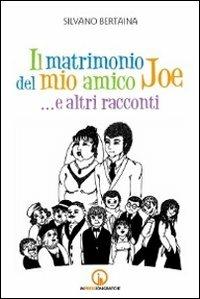 Il matrimonio del mio amico Joe... e altri racconti - Silvano Bertaina - Libro Impressioni Grafiche 2013, Narrativa | Libraccio.it