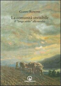 La comunità invisibile. Il «lungo addio» alla ruralità - Gianni Repetto - Libro Impressioni Grafiche 2014, Storia arte territorio | Libraccio.it
