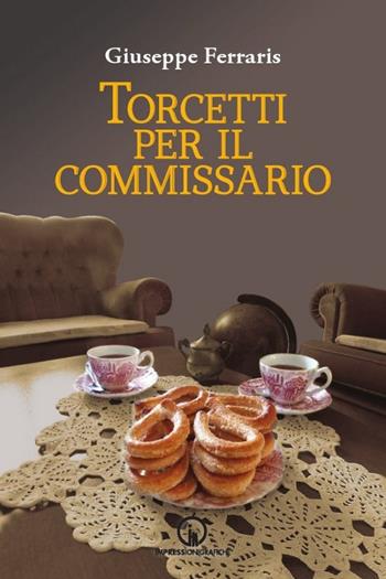 Torcetti per il commissario. Indagine ad alto tenore di zuccheri - Giuseppe Ferraris - Libro Impressioni Grafiche 2015, Narrativa | Libraccio.it