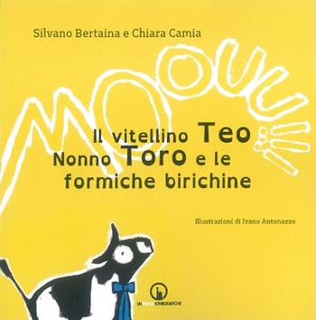 Il vitellino Teo, nonno Toro e le formiche birichine - Silvano Bertaina, Chiara Camia - Libro Impressioni Grafiche 2015, Narrativa | Libraccio.it