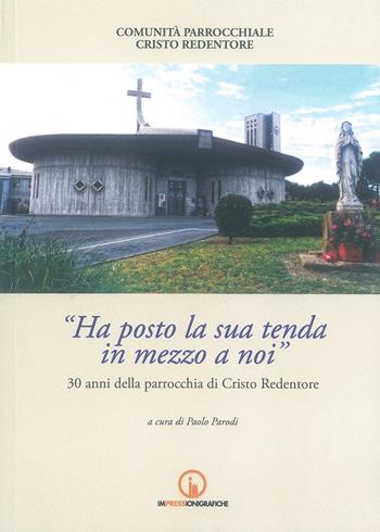 Ha posto la sua tenda in mezzo a noi. 30 anni della parrocchia di Cristo Redentore  - Libro Impressioni Grafiche 2015, Storia arte territorio | Libraccio.it