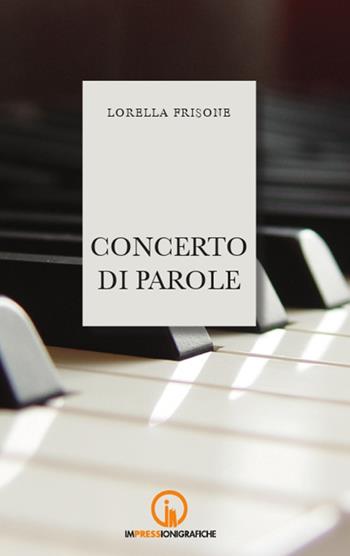 Concerto di parole - Lorella Frisone - Libro Impressioni Grafiche 2016, Attraverso | Libraccio.it