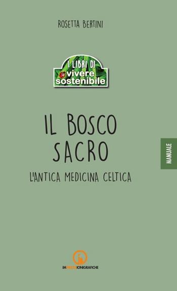 Il bosco sacro. L'antica medicina celtica - Rosetta Bertini - Libro Impressioni Grafiche 2017, I libri di vivere sostenibile | Libraccio.it