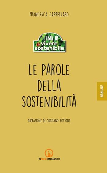 Le parole della sostenibilità - Francesca Cappellaro - Libro Impressioni Grafiche 2017, I libri di vivere sostenibile | Libraccio.it