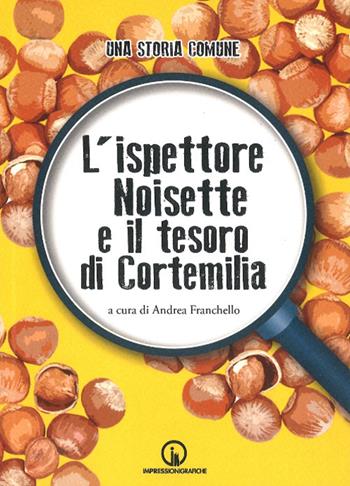 L'ispettore Noisette e il tesoro di Cortemilia. Una storia comune  - Libro Impressioni Grafiche 2017, Narrativa | Libraccio.it