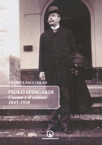 Paolo Spingardi. L'uomo e il soldato 1845-1918 - Andrea Saccoman - Libro Impressioni Grafiche 2018, Storia arte territorio | Libraccio.it