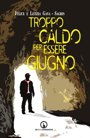 Troppo caldo per essere giugno - Felice Gava Sagrin, Letizia Gava Sagrin - Libro Impressioni Grafiche 2019, Narrativa | Libraccio.it