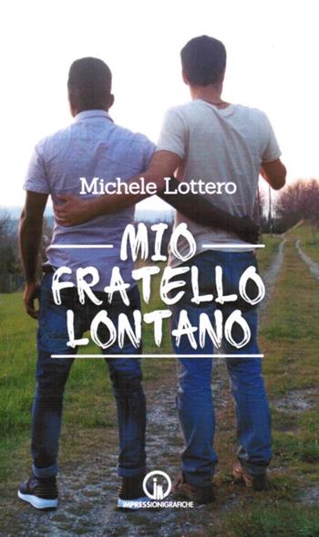 Mio fratello lontano - Michele Lottero - Libro Impressioni Grafiche 2019, Testimonianze | Libraccio.it