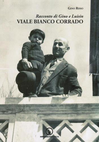 Viale Bianco Corrado. Racconto di Gino e Luisin - Gino Risso - Libro Impressioni Grafiche 2019, Storia arte territorio | Libraccio.it