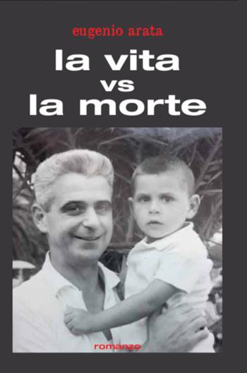 La vita vs la morte - Eugenio Arata - Libro Impressioni Grafiche 2020, Narrativa | Libraccio.it