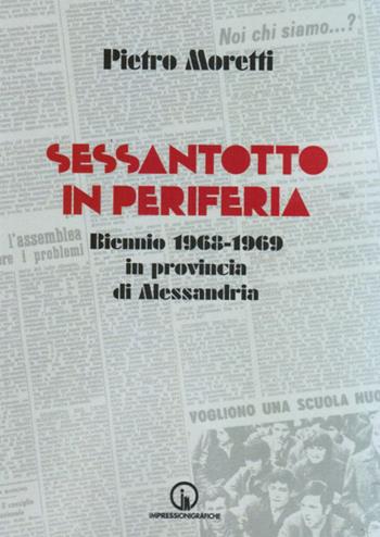 Sessantotto in periferia. Biennio 1968-1969 in provincia di Alessandria - Pietro Moretti - Libro Impressioni Grafiche 2020, Testimonianze | Libraccio.it