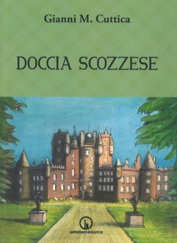 Doccia scozzese - Gianni Michele Cuttica - Libro Impressioni Grafiche 2020, Narrativa | Libraccio.it