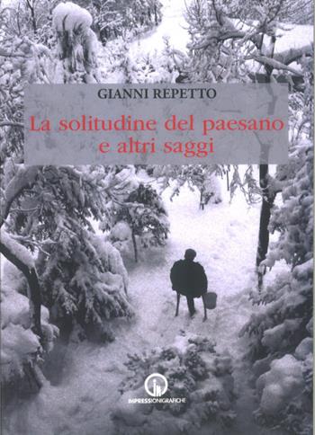 La solitudine del paesano e altri saggi - Gianni Repetto - Libro Impressioni Grafiche 2021, Storia arte territorio | Libraccio.it