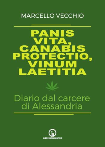 Panis vita, canabis protectio, vinum laetitia. Diario dal carcere di Alessandria - Marcello Vecchio - Libro Impressioni Grafiche 2020, Testimonianze | Libraccio.it
