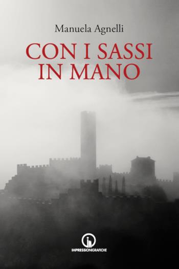 Con i sassi in mano - Manuela Agnelli - Libro Impressioni Grafiche 2021, Narrativa | Libraccio.it