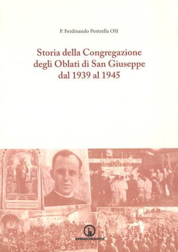 Storia della Congregazione degli oblati di San Giuseppe dal 1939 al 1945 - Ferdinando Pentrella - Libro Impressioni Grafiche 2020, Storia arte territorio | Libraccio.it