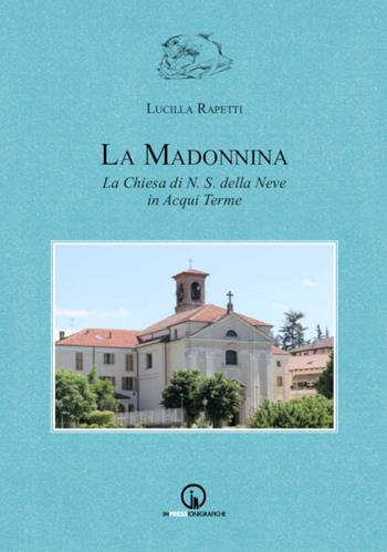 La Madonnina. La chiesa di N.S. della Neve in Acqui Terme - Lucilla Rapetti - Libro Impressioni Grafiche 2021, Storia arte territorio | Libraccio.it