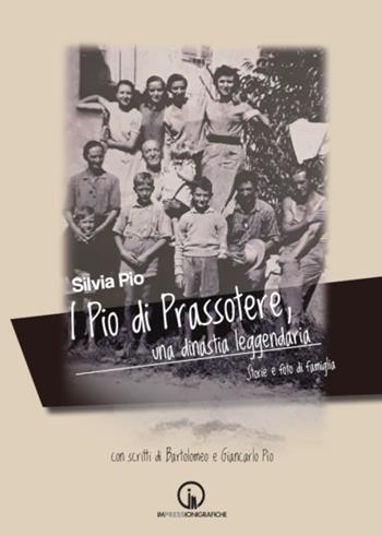I Pio di Prassotere, una dinastia leggendaria. Storie e foto di famiglia - Silvia Pio - Libro Impressioni Grafiche 2022, Testimonianze | Libraccio.it