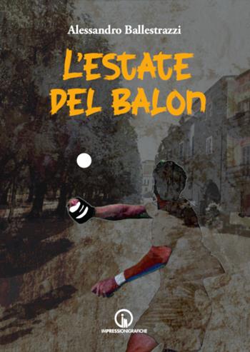 L' estate del balon - Alessandro Ballestrazzi - Libro Impressioni Grafiche 2022, Narrativa | Libraccio.it