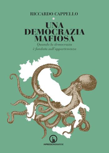 Una democrazia mafiosa. Quando la democrazia è fondata sull'appartenenza - Riccardo Cappello - Libro Impressioni Grafiche 2022, Attraverso | Libraccio.it