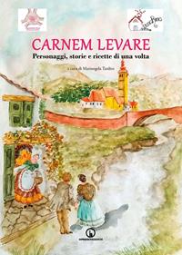 Carnem levare. Personaggi, storie e ricette di una volta  - Libro Impressioni Grafiche 2023, Attraverso | Libraccio.it