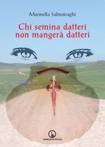 Chi semina datteri non mangerà datteri - Marinella Salmoiraghi - Libro Impressioni Grafiche 2023, Attraverso | Libraccio.it